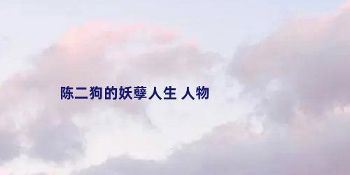 陈二狗的妖孽人生 人物